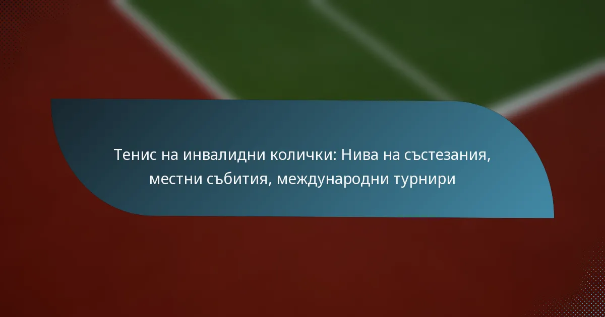 Тенис на инвалидни колички: Нива на състезания, местни събития, международни турнири
