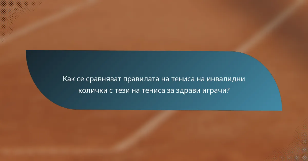 Как се сравняват правилата на тениса на инвалидни колички с тези на тениса за здрави играчи?