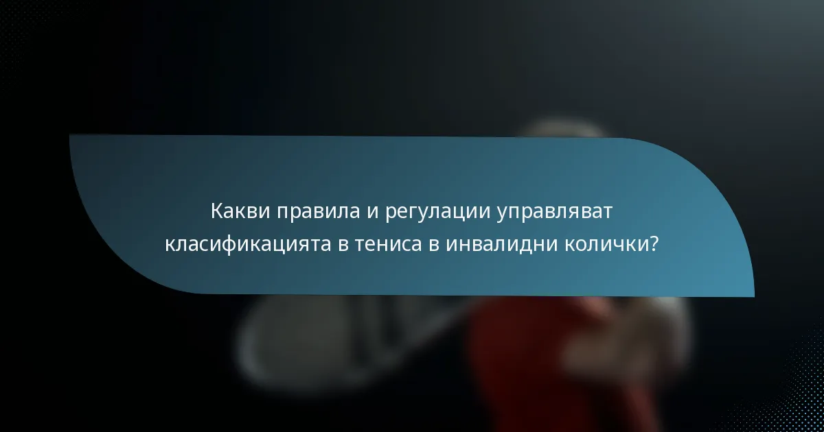 Какви правила и регулации управляват класификацията в тениса в инвалидни колички?