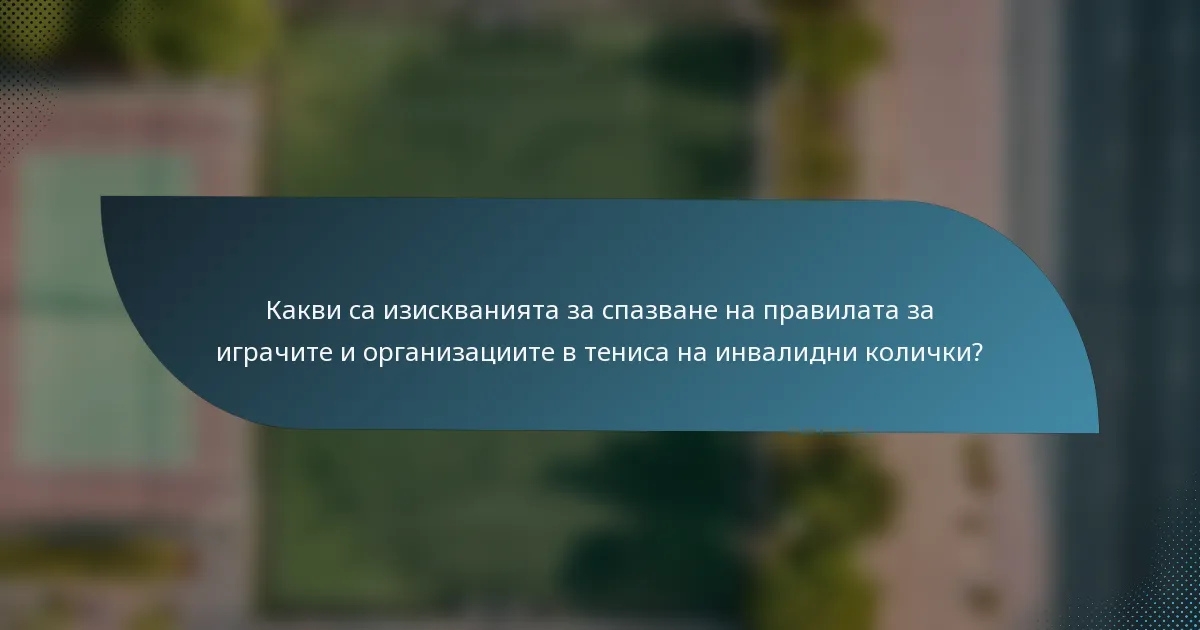 Какви са изискванията за спазване на правилата за играчите и организациите в тениса на инвалидни колички?