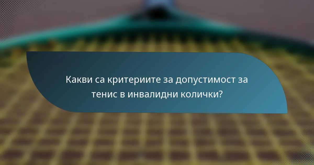Какви са критериите за допустимост за тенис в инвалидни колички?
