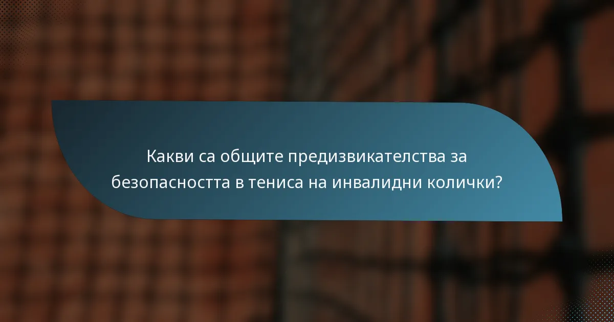 Какви са общите предизвикателства за безопасността в тениса на инвалидни колички?