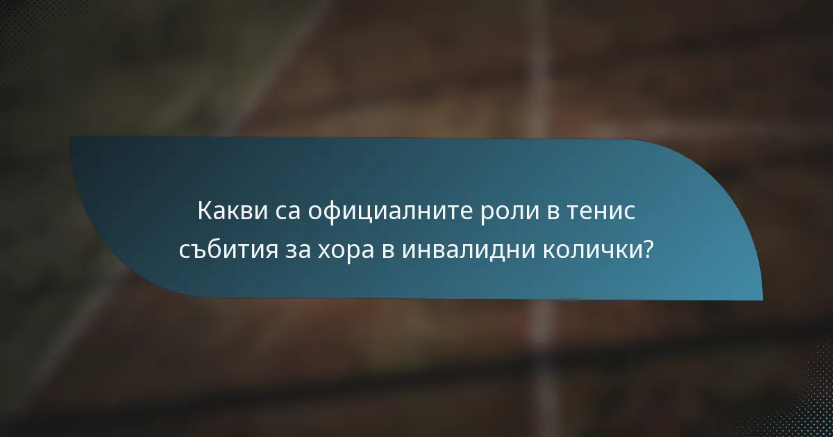 Какви са официалните роли в тенис събития за хора в инвалидни колички?
